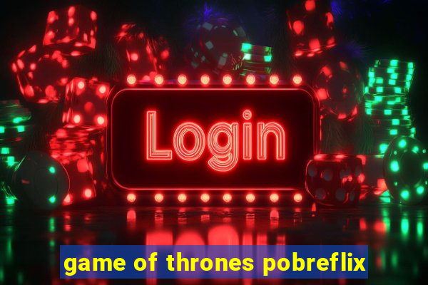 game of thrones pobreflix